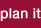 Plan it